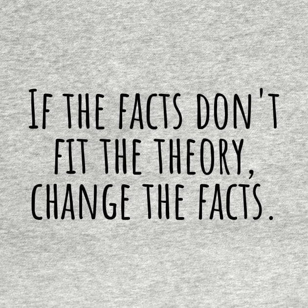 If-the-facts-don't-fit-the-theory,change-the-facts. by Nankin on Creme